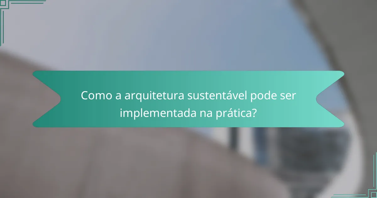 Como a arquitetura sustentável pode ser implementada na prática?