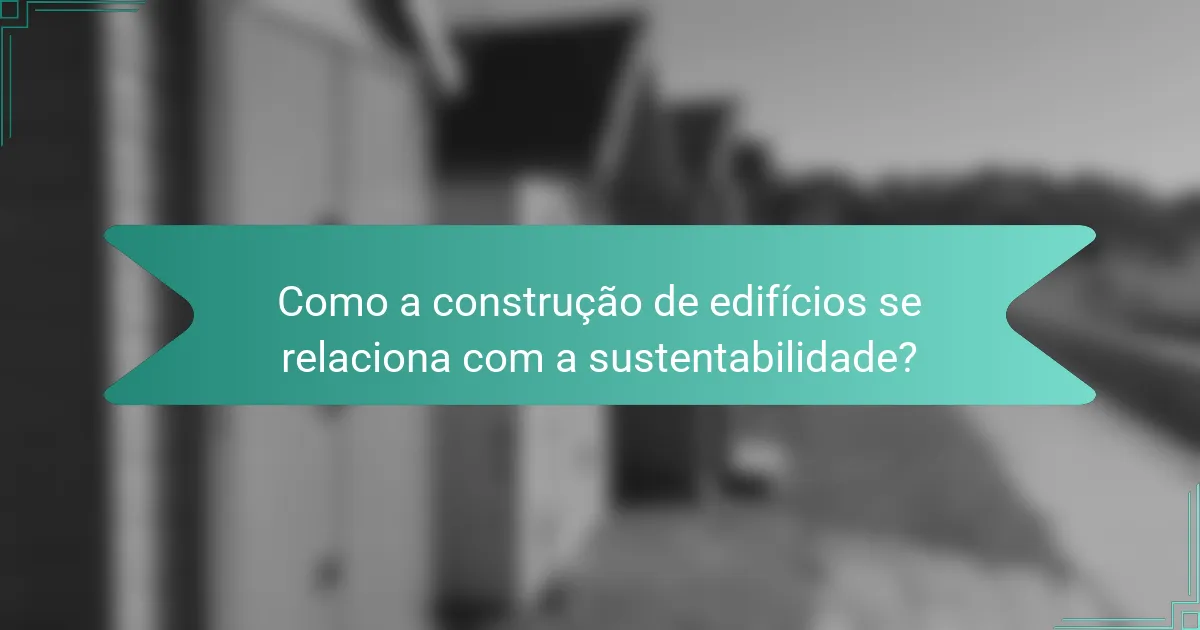 Como a construção de edifícios se relaciona com a sustentabilidade?