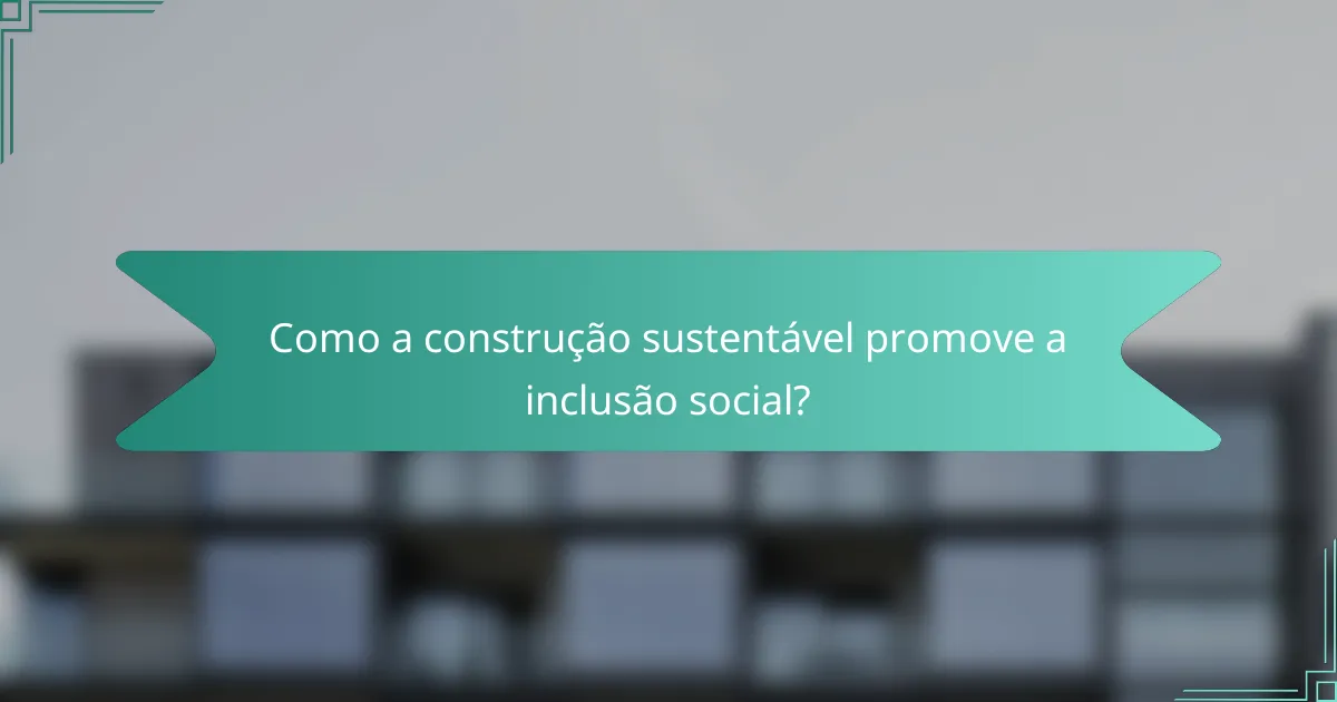 Como a construção sustentável promove a inclusão social?