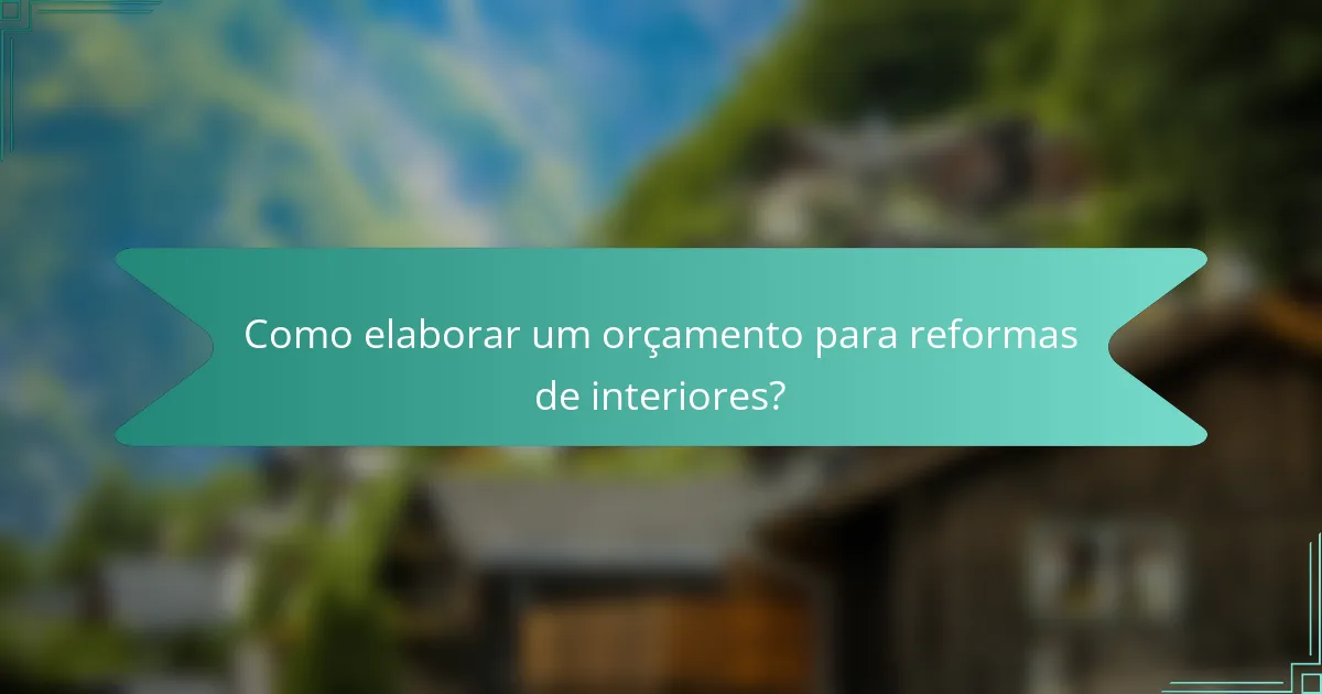 Como elaborar um orçamento para reformas de interiores?