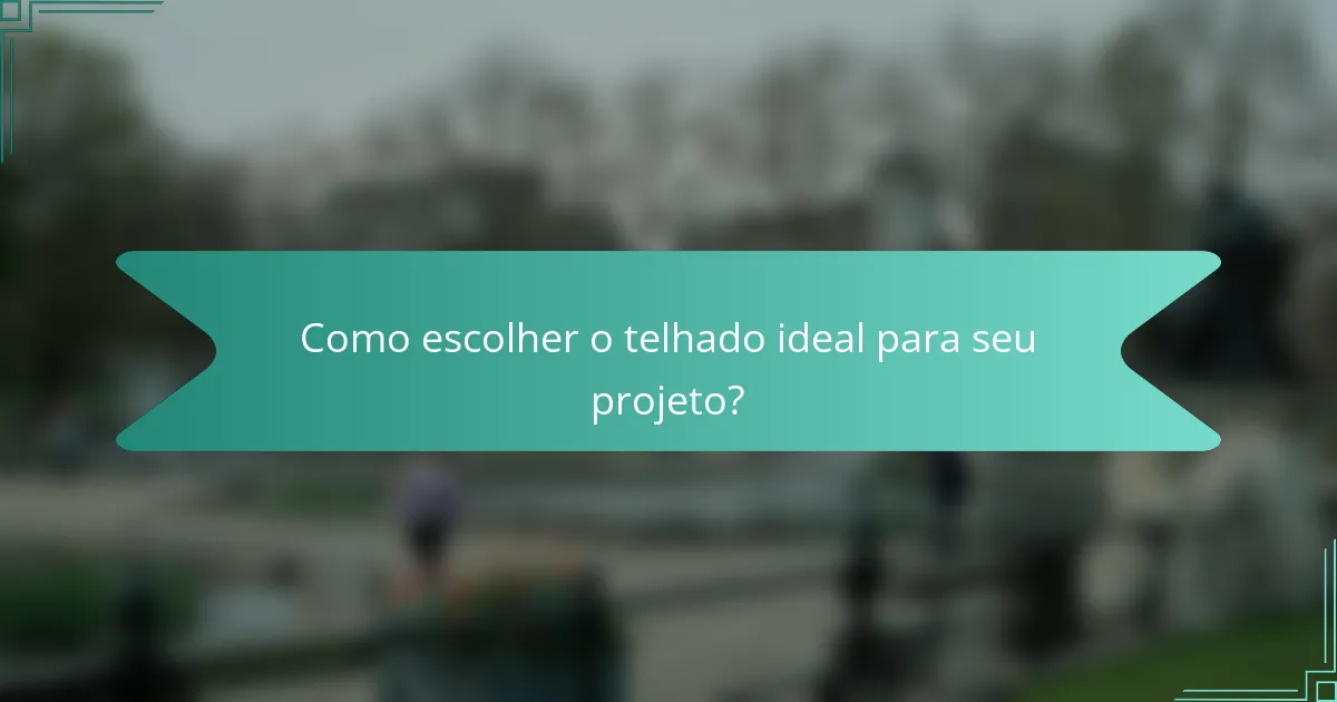 Como escolher o telhado ideal para seu projeto?