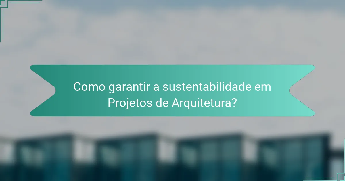 Como garantir a sustentabilidade em Projetos de Arquitetura?