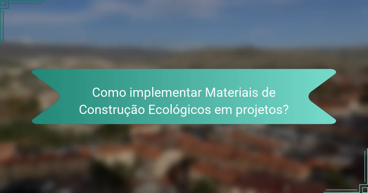 Como implementar Materiais de Construção Ecológicos em projetos?