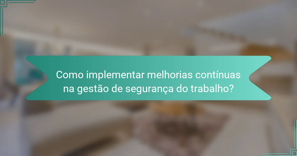 Como implementar melhorias contínuas na gestão de segurança do trabalho?