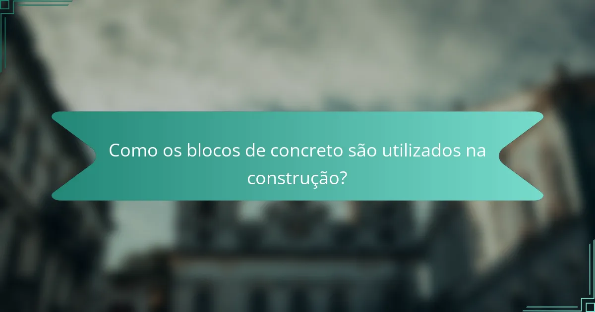Como os blocos de concreto são utilizados na construção?