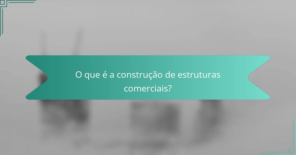 O que é a construção de estruturas comerciais?