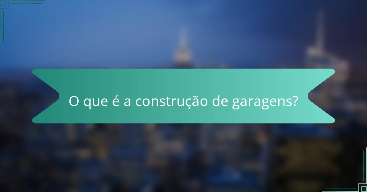 O que é a construção de garagens?