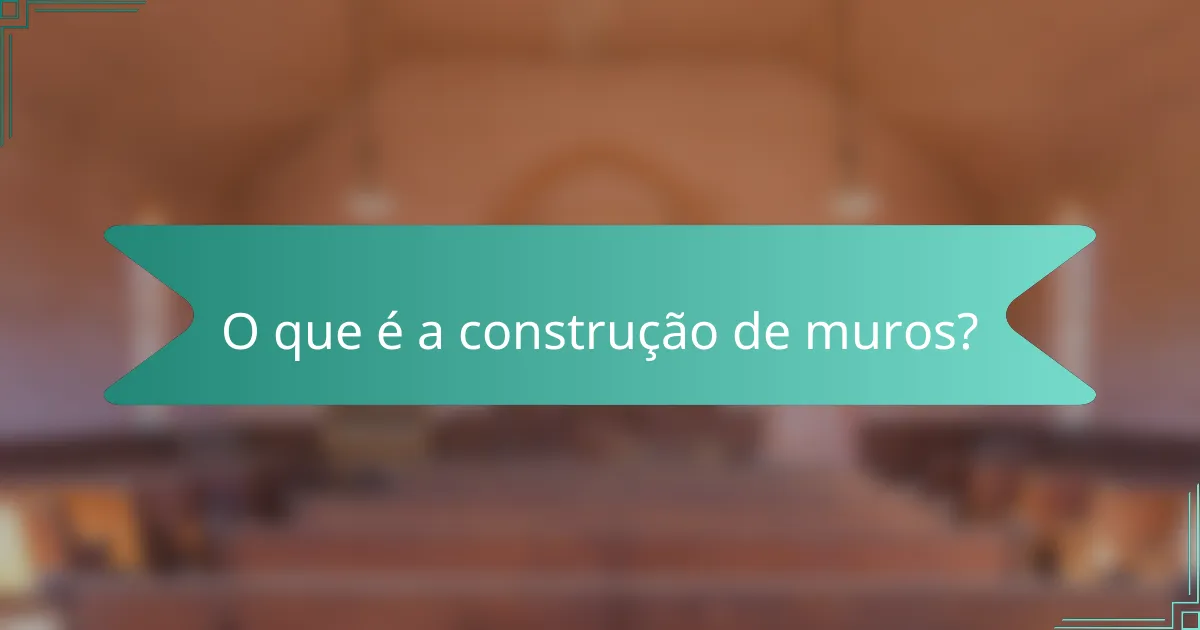 O que é a construção de muros?
