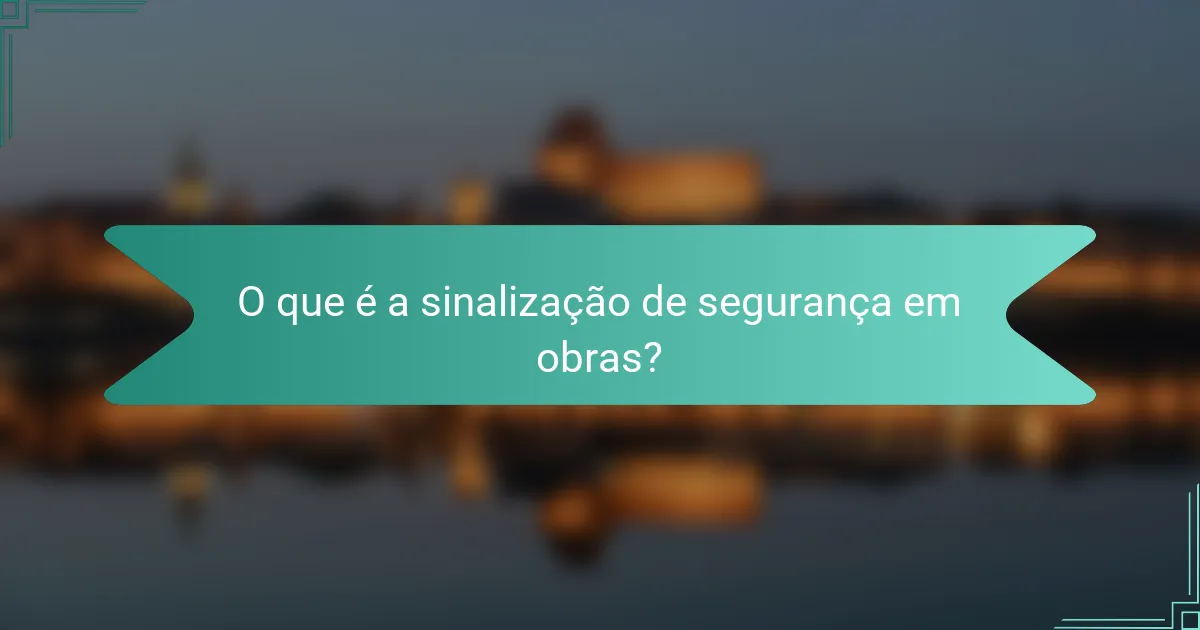 O que é a sinalização de segurança em obras?