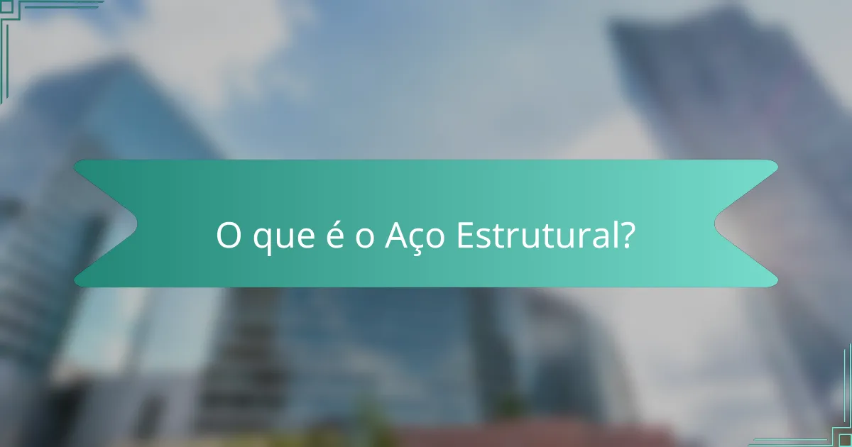 O que é o Aço Estrutural?
