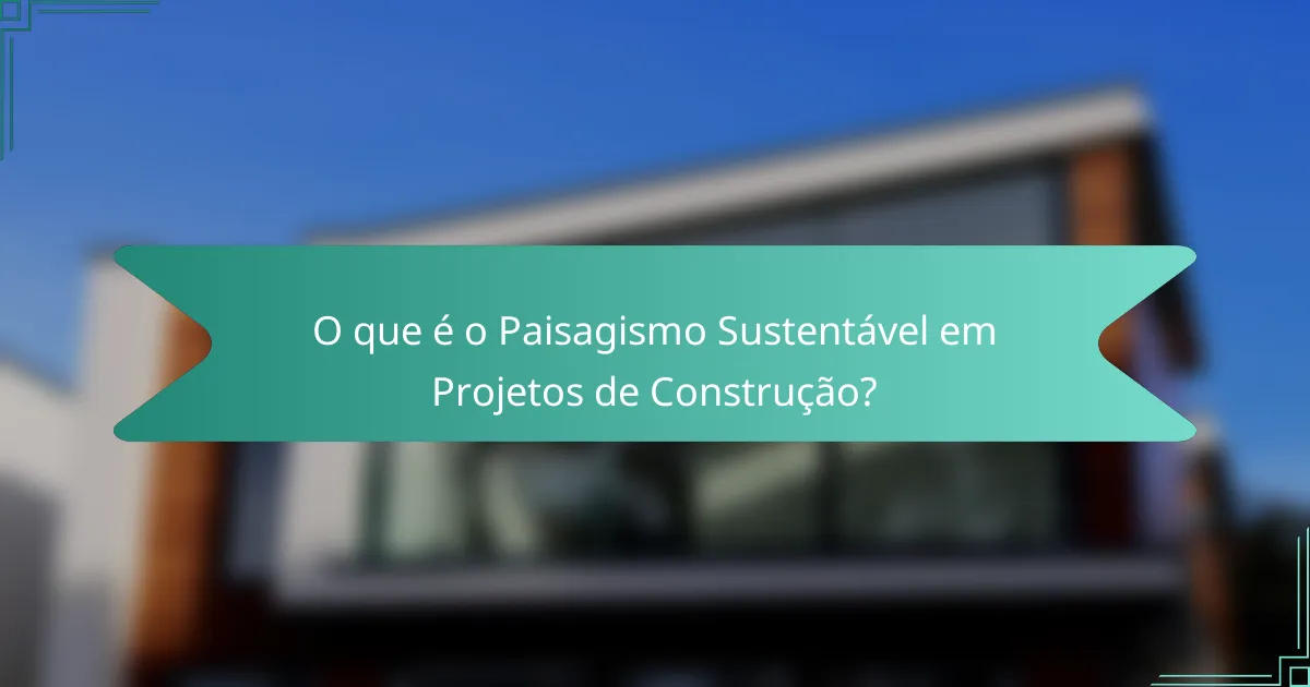 O que é o Paisagismo Sustentável em Projetos de Construção?