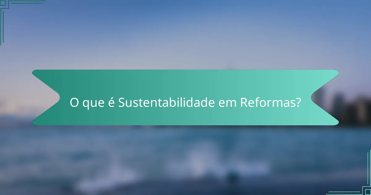 O que é Sustentabilidade em Reformas?