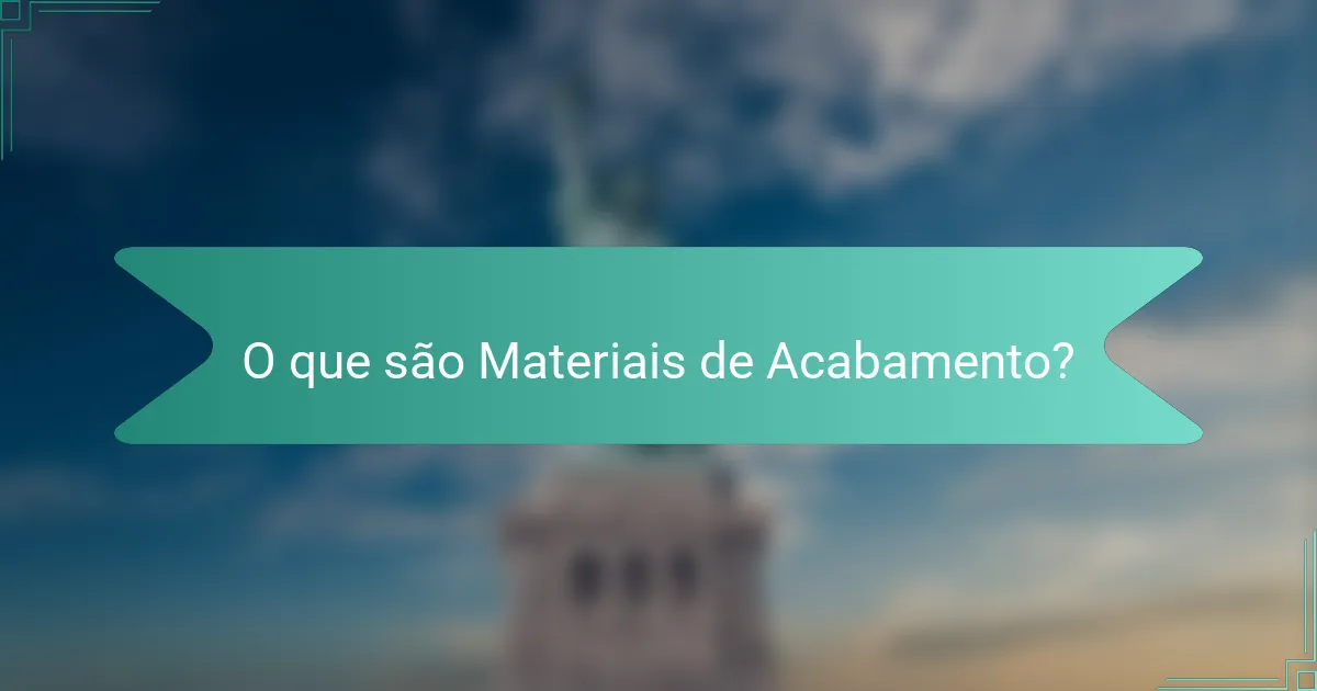O que são Materiais de Acabamento?