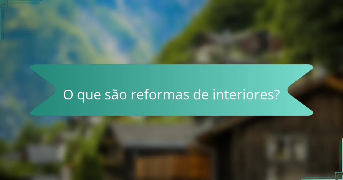 O que são reformas de interiores?