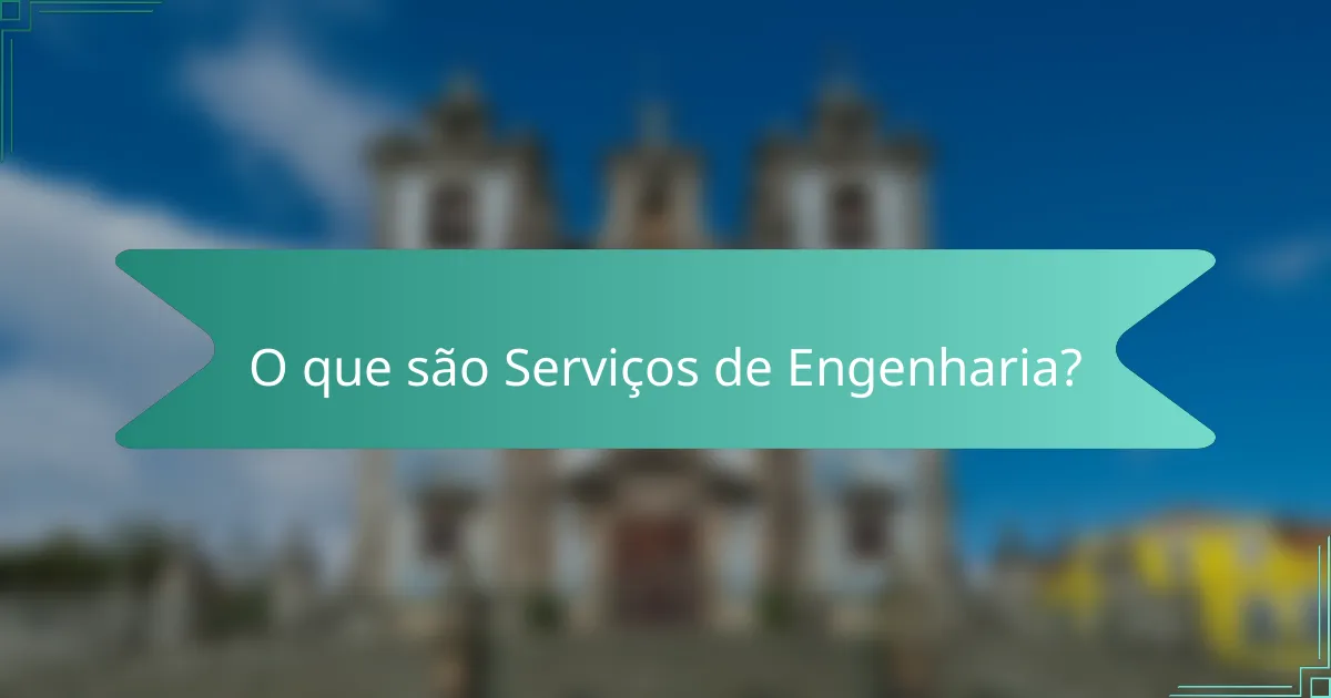O que são Serviços de Engenharia?