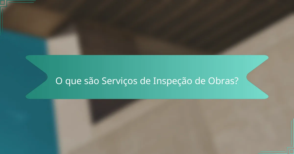 O que são Serviços de Inspeção de Obras?