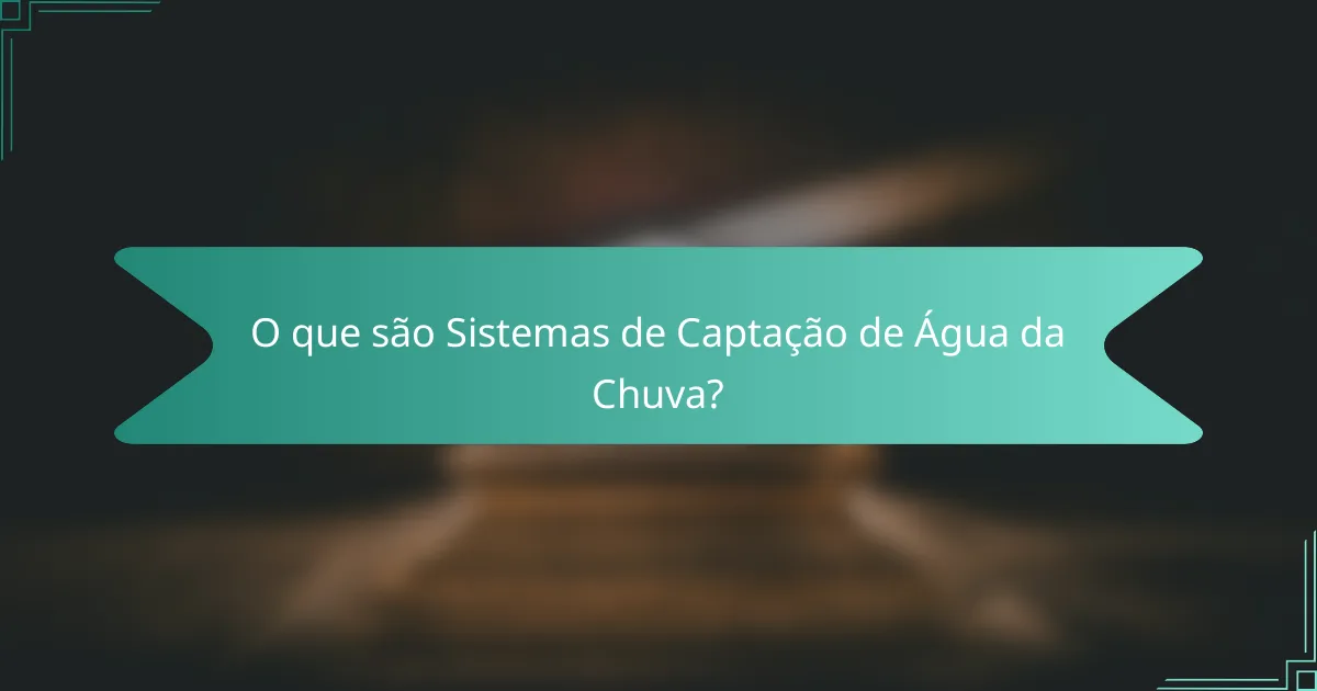 O que são Sistemas de Captação de Água da Chuva?