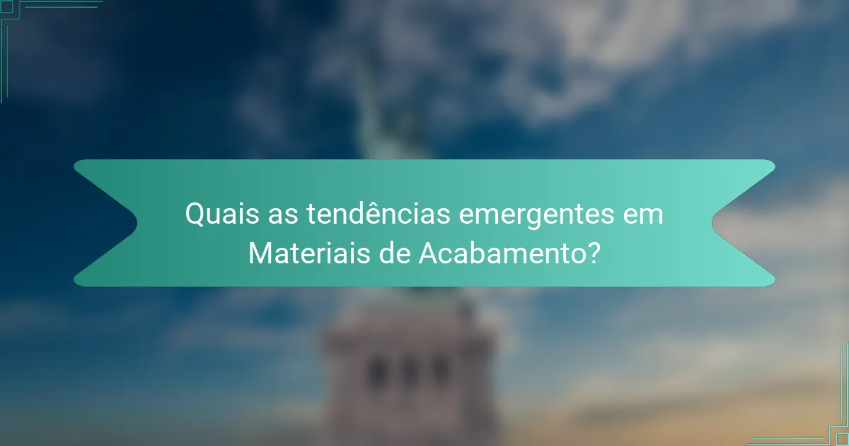 Quais as tendências emergentes em Materiais de Acabamento?