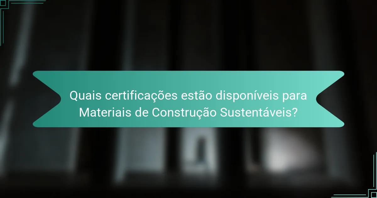 Quais certificações estão disponíveis para Materiais de Construção Sustentáveis?