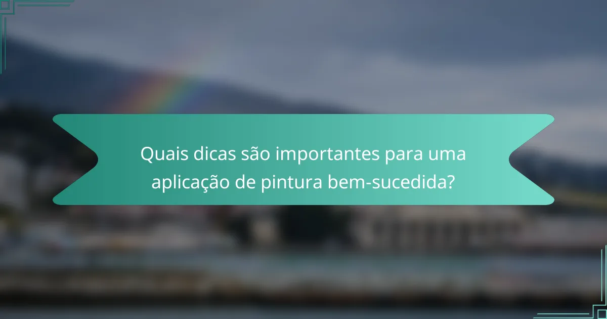 Quais dicas são importantes para uma aplicação de pintura bem-sucedida?