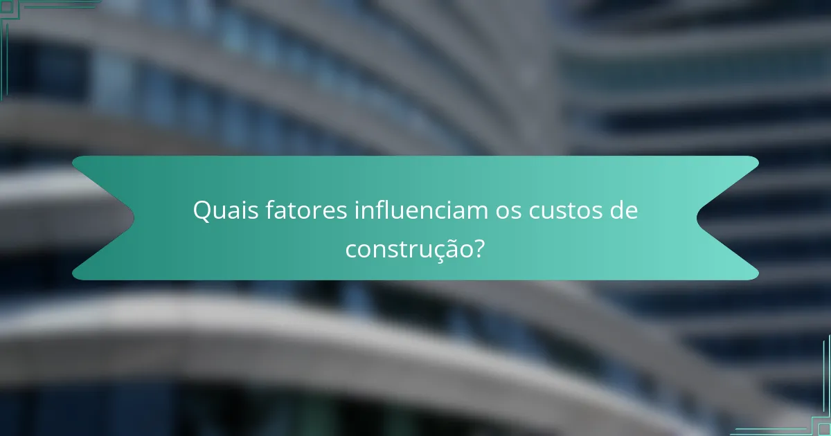 Quais fatores influenciam os custos de construção?