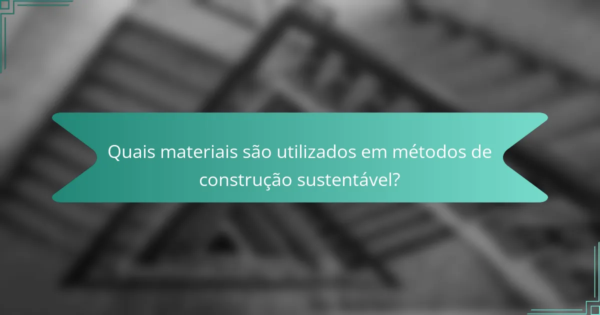 Quais materiais são utilizados em métodos de construção sustentável?