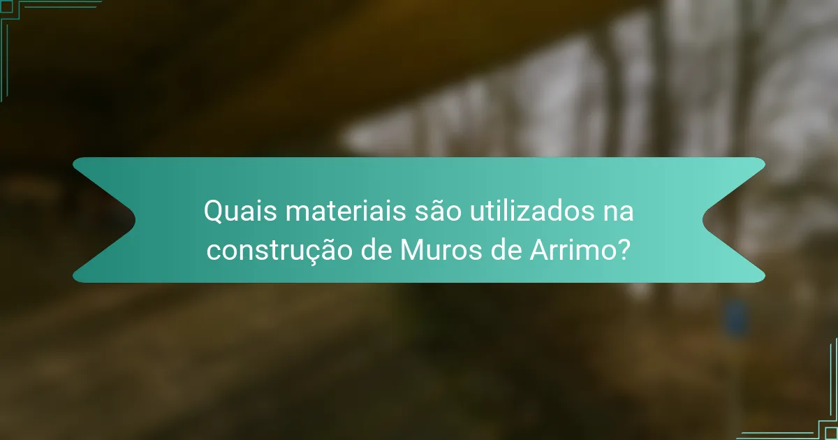 Quais materiais são utilizados na construção de Muros de Arrimo?