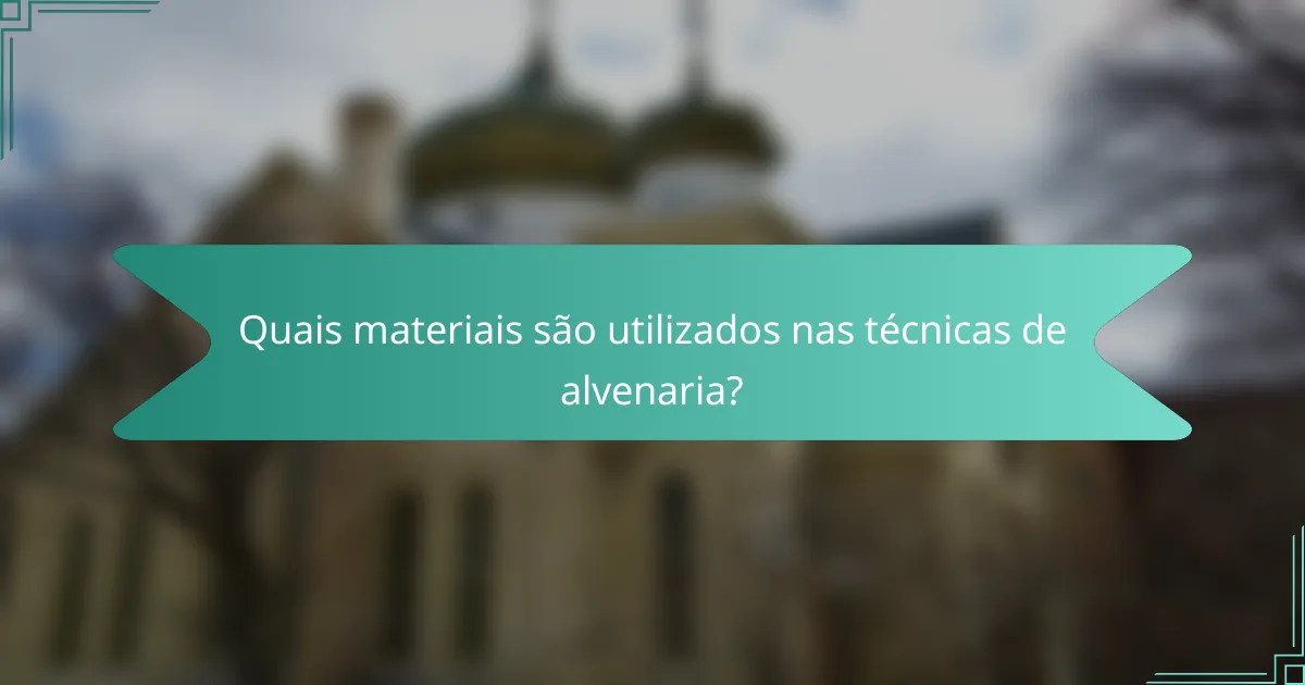 Quais materiais são utilizados nas técnicas de alvenaria?