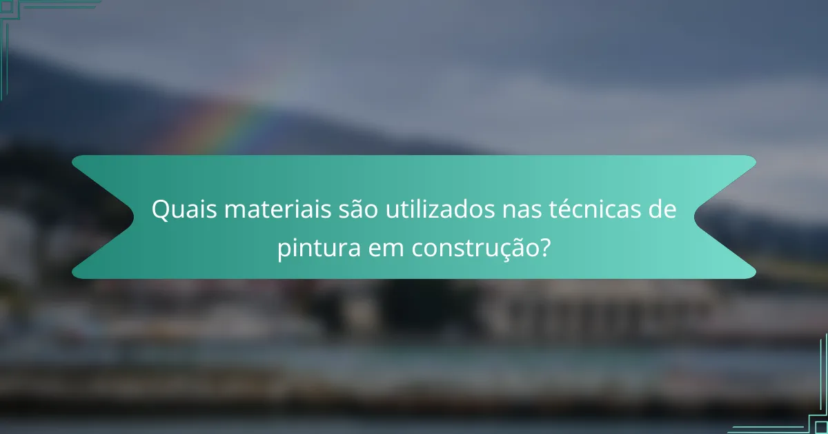 Quais materiais são utilizados nas técnicas de pintura em construção?