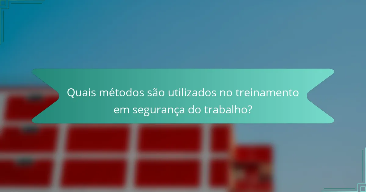 Quais métodos são utilizados no treinamento em segurança do trabalho?