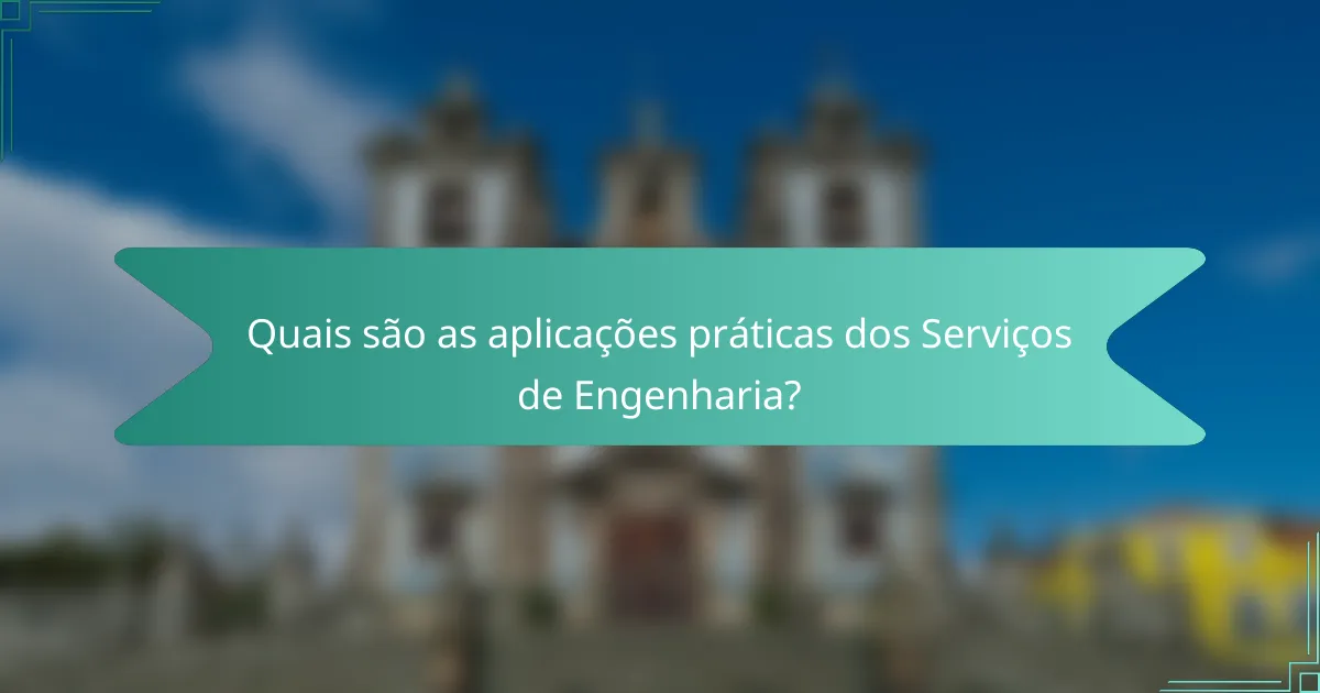 Quais são as aplicações práticas dos Serviços de Engenharia?