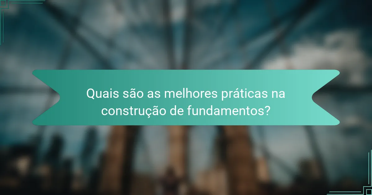 Quais são as melhores práticas na construção de fundamentos?