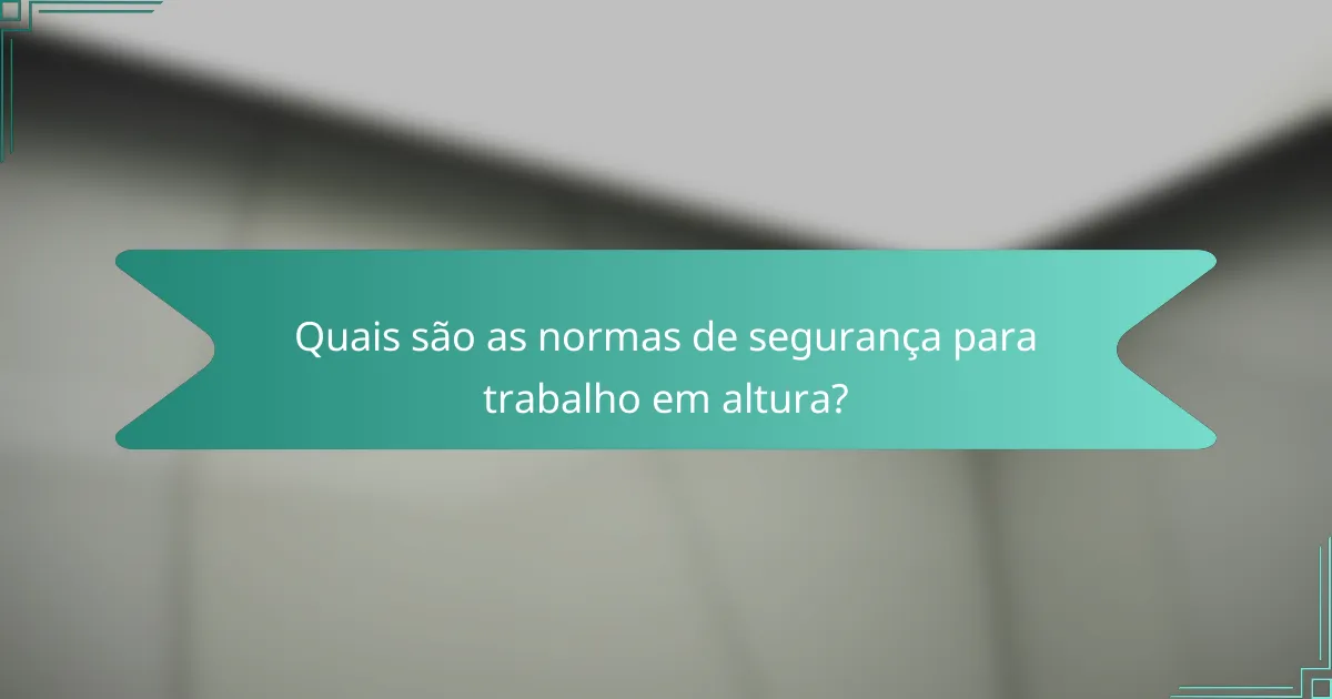 Quais são as normas de segurança para trabalho em altura?
