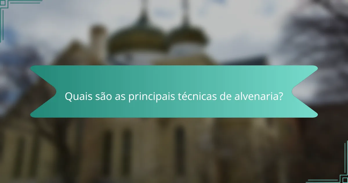 Quais são as principais técnicas de alvenaria?