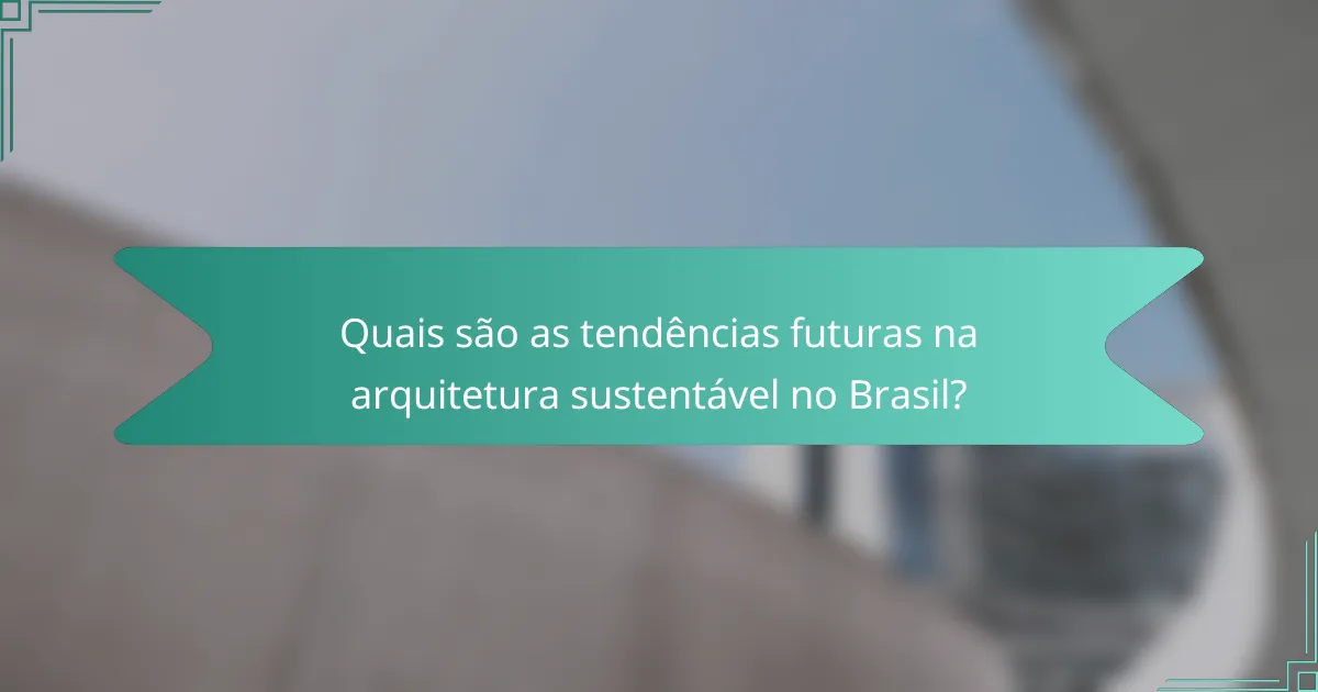 Quais são as tendências futuras na arquitetura sustentável no Brasil?