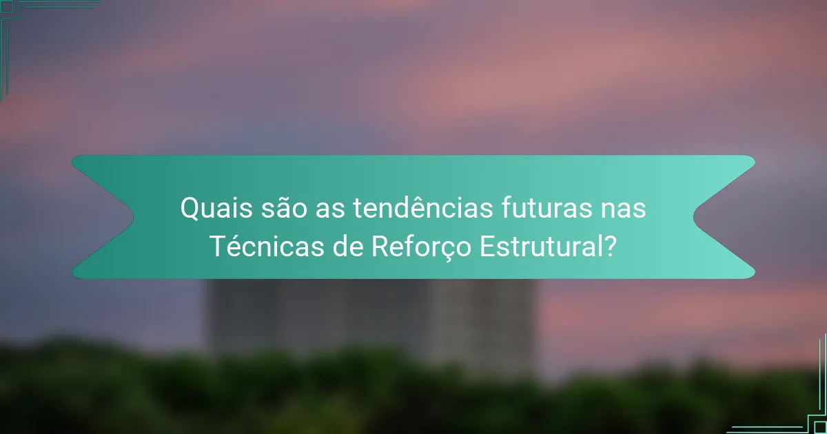 Quais são as tendências futuras nas Técnicas de Reforço Estrutural?