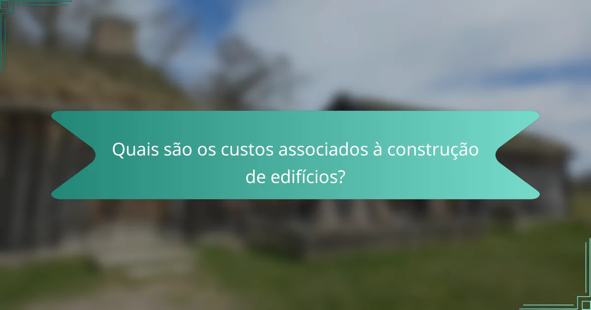 Quais são os custos associados à construção de edifícios?
