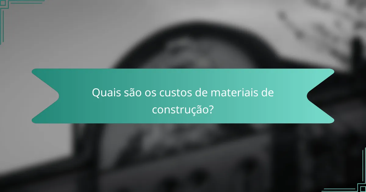 Quais são os custos de materiais de construção?