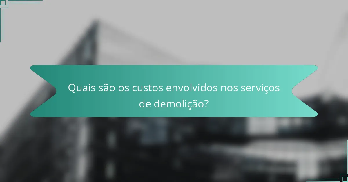Quais são os custos envolvidos nos serviços de demolição?