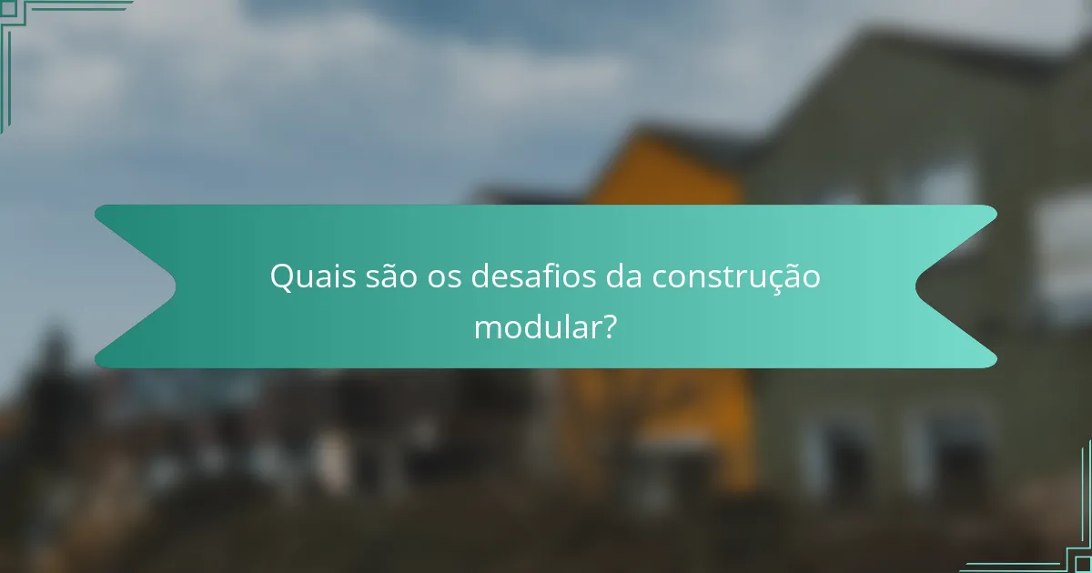 Quais são os desafios da construção modular?