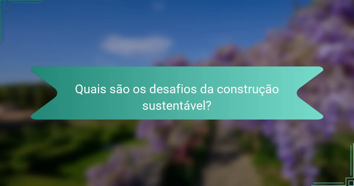 Quais são os desafios da construção sustentável?