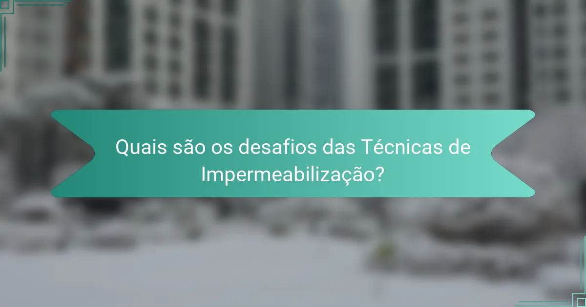 Quais são os desafios das Técnicas de Impermeabilização?