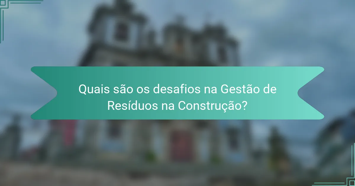 Quais são os desafios na Gestão de Resíduos na Construção?