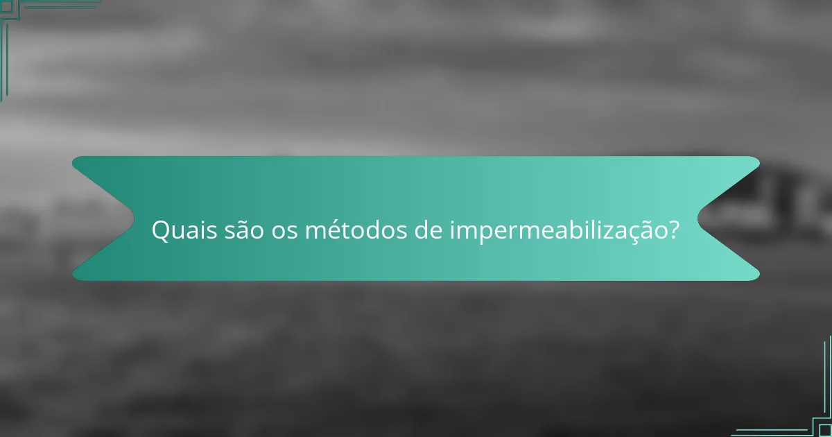 Quais são os métodos de impermeabilização?