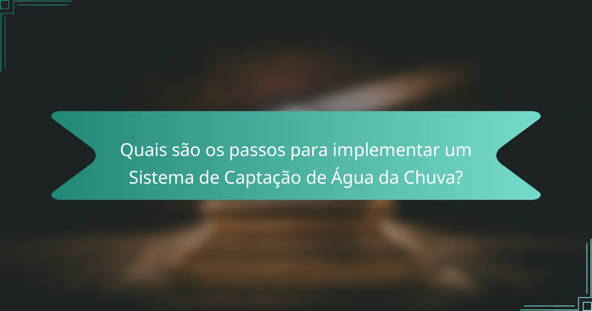 Quais são os passos para implementar um Sistema de Captação de Água da Chuva?