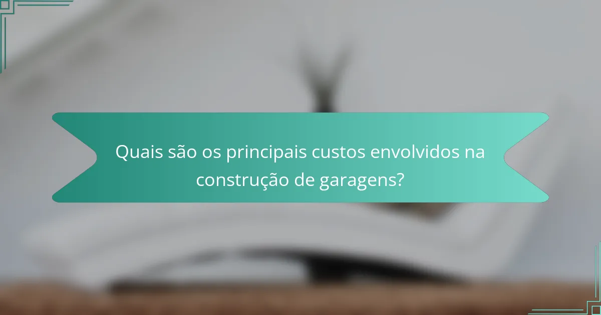 Quais são os principais custos envolvidos na construção de garagens?