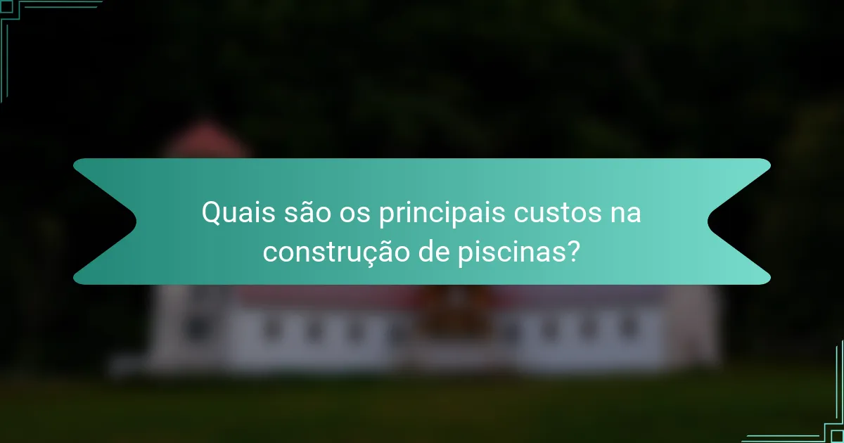 Quais são os principais custos na construção de piscinas?
