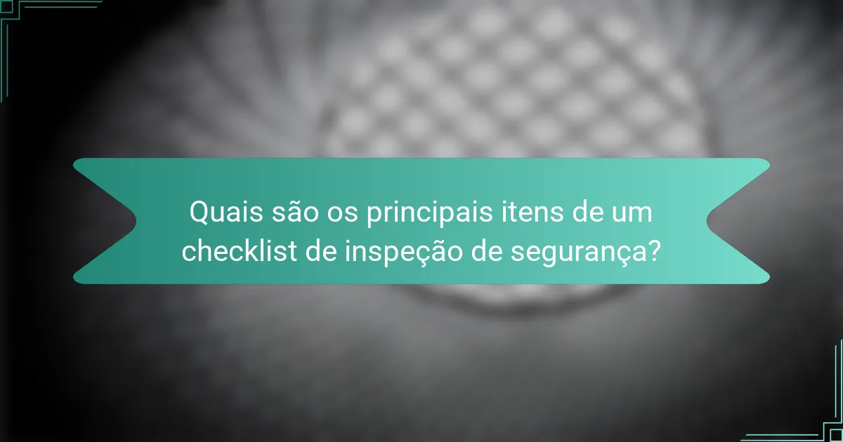 Quais são os principais itens de um checklist de inspeção de segurança?