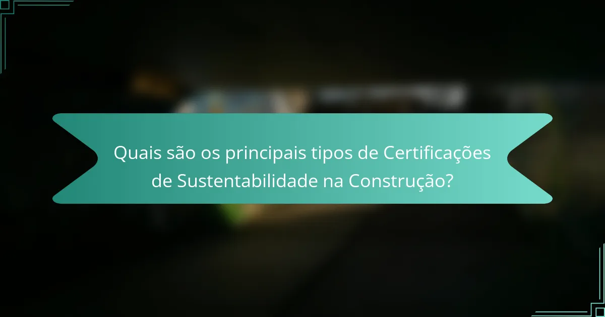 Quais são os principais tipos de Certificações de Sustentabilidade na Construção?