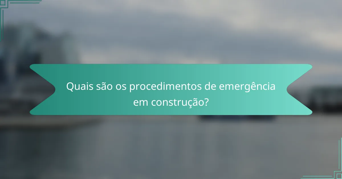 Quais são os procedimentos de emergência em construção?